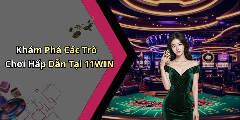 Khám Phá Các Trò Chơi Hấp Dẫn Tại 11WIN