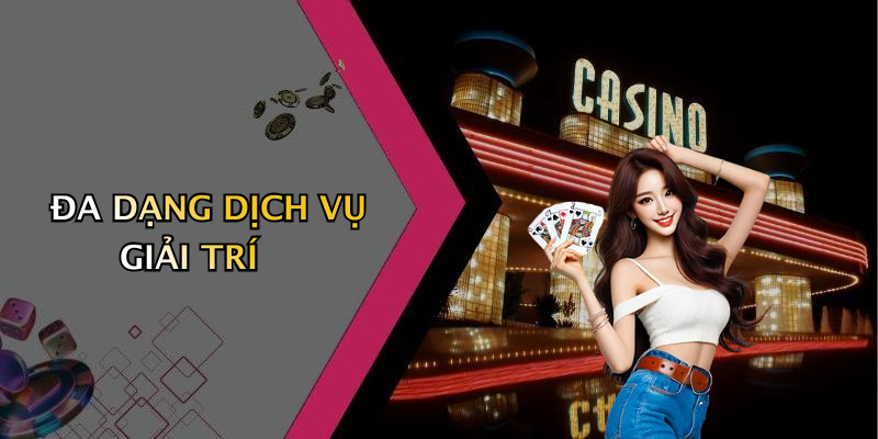 ĐA DẠNG DỊCH VỤ GIẢI TRÍ
