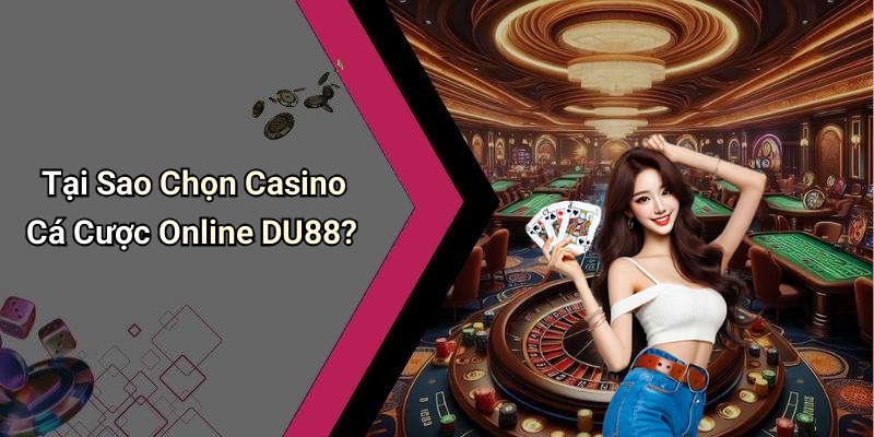 Tại Sao Chọn Casino Cá Cược Online DU88?