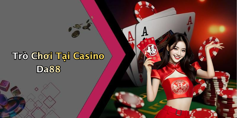Trò Chơi Tại Casino Da88