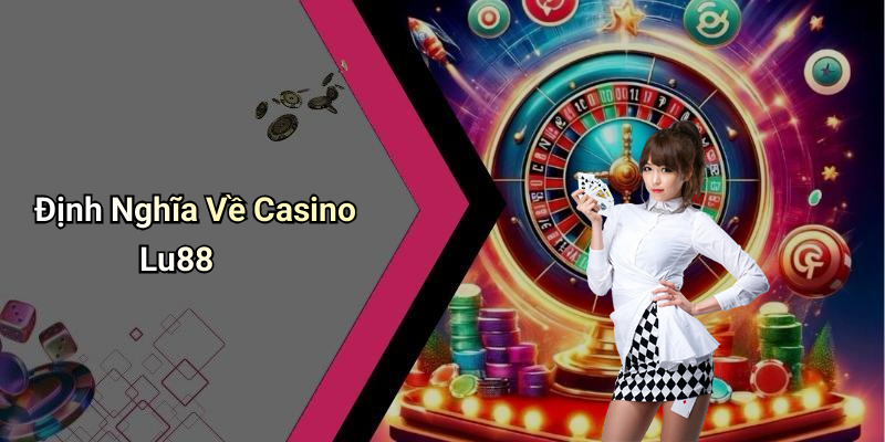 Định Nghĩa Về Casino Lu88