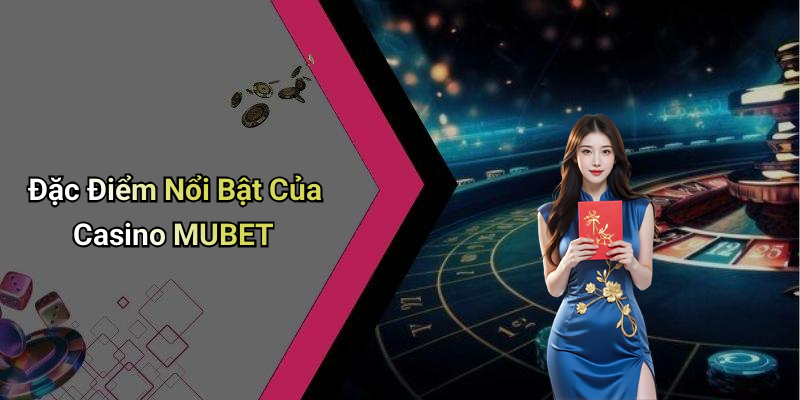 Đặc Điểm Nổi Bật Của Casino MUBET