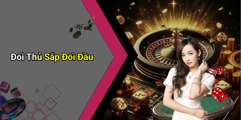 Đối Thủ Sắp Đối Đầu