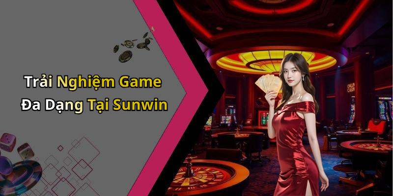 Trải Nghiệm Game Đa Dạng Tại Sunwin
