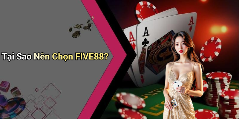 Tại Sao Nên Chọn FIVE88?