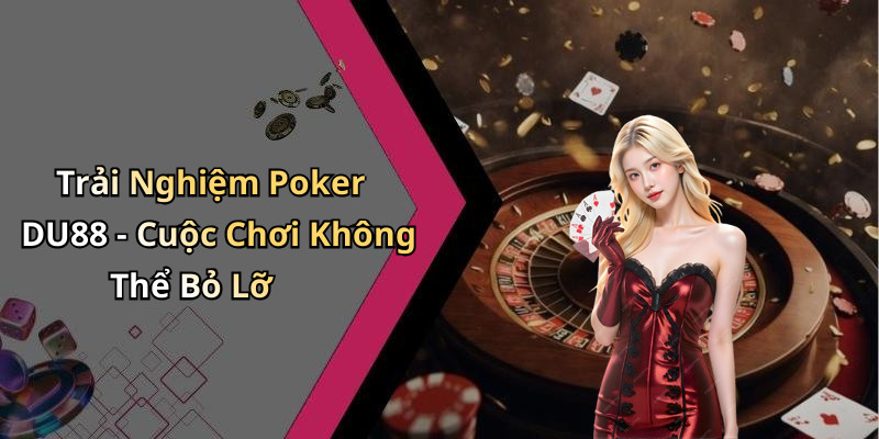 Trải Nghiệm Poker DU88 - Cuộc Chơi Không Thể Bỏ Lỡ