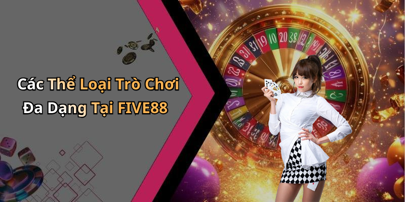 Các Thể Loại Trò Chơi Đa Dạng Tại FIVE88