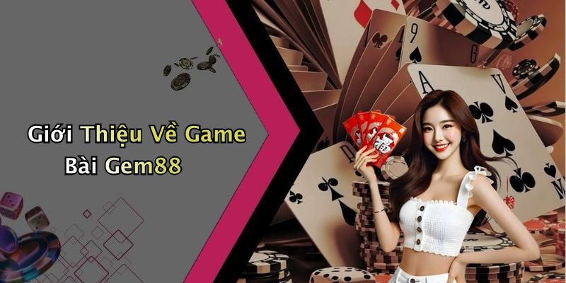 Giới Thiệu Về Game Bài Gem88