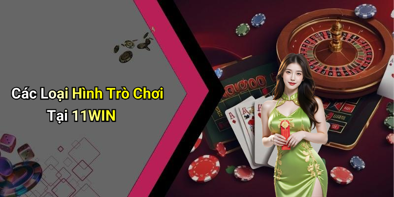 Các Loại Hình Trò Chơi Tại 11WIN
