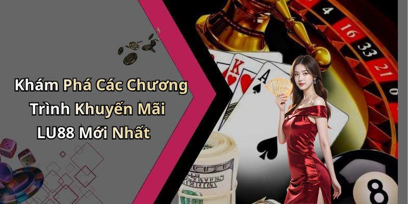 Khám Phá Các Chương Trình Khuyến Mãi LU88 Mới Nhất
