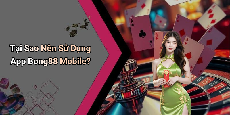 Tại Sao Nên Sử Dụng App Bong88 Mobile?
