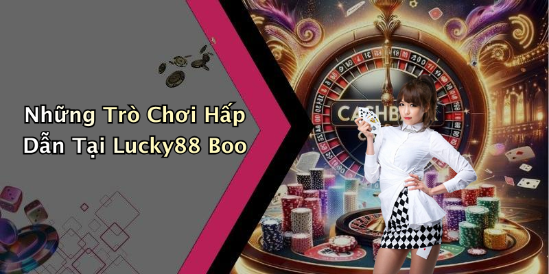 Những Trò Chơi Hấp Dẫn Tại Lucky88 Boo