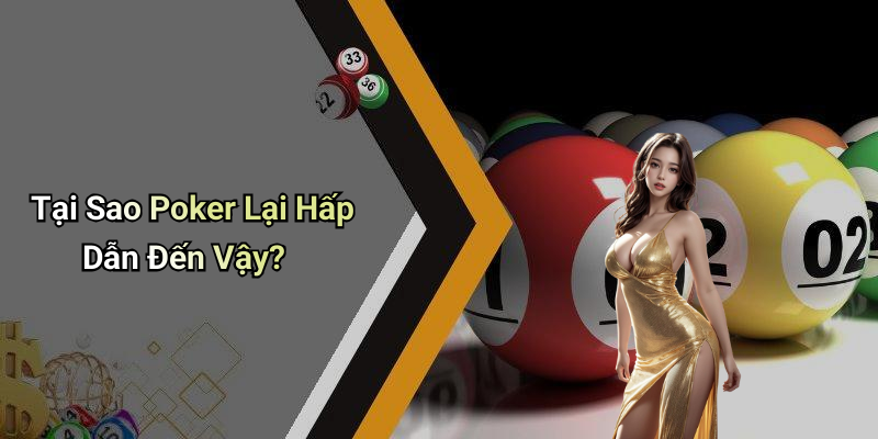 Tại Sao Poker Lại Hấp Dẫn Đến Vậy?