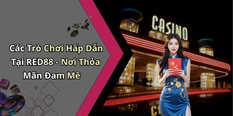 Các Trò Chơi Hấp Dẫn Tại RED88 - Nơi Thỏa Mãn Đam Mê