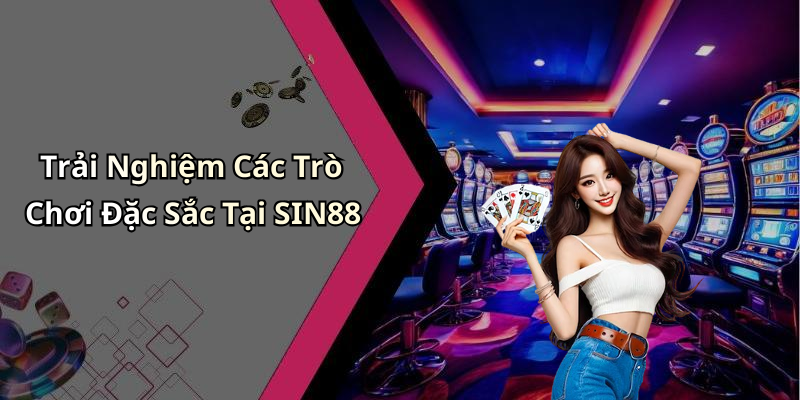 Trải Nghiệm Các Trò Chơi Đặc Sắc Tại SIN88