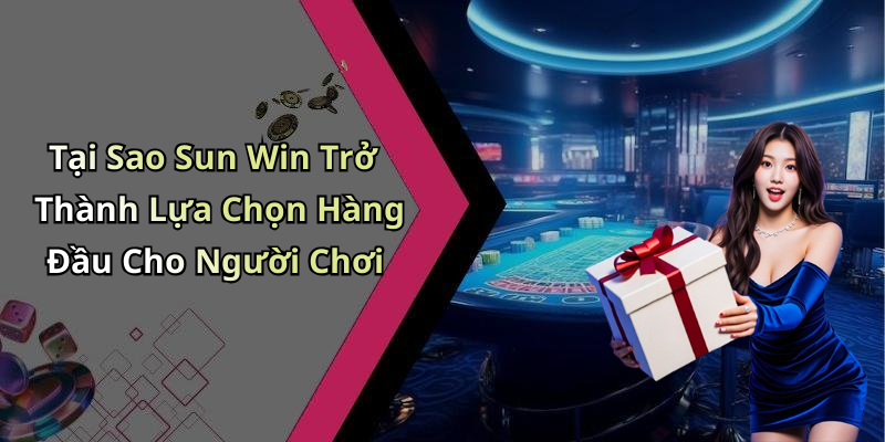 Tại Sao Sun Win Trở Thành Lựa Chọn Hàng Đầu Cho Người Chơi