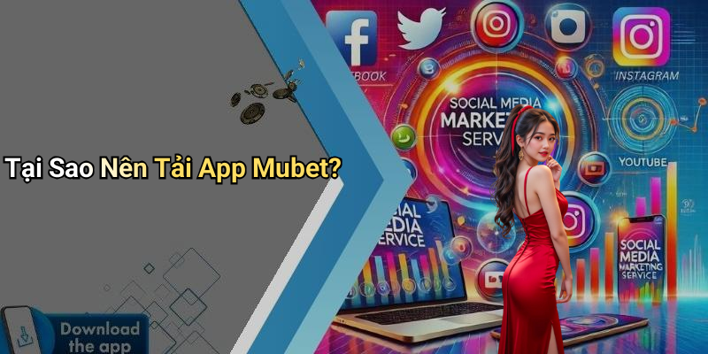 Tại Sao Nên Tải App Mubet?