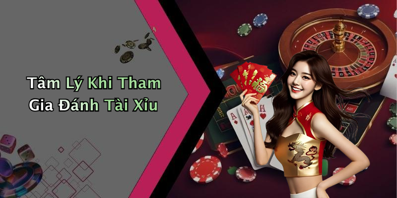 Tâm Lý Khi Tham Gia Đánh Tài Xỉu