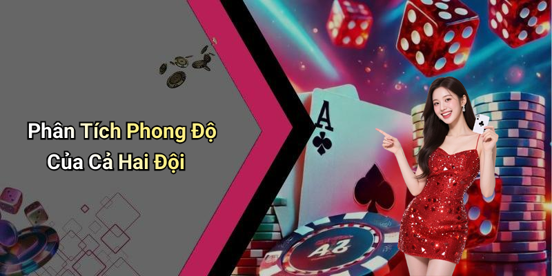 Phân Tích Phong Độ Của Cả Hai Đội