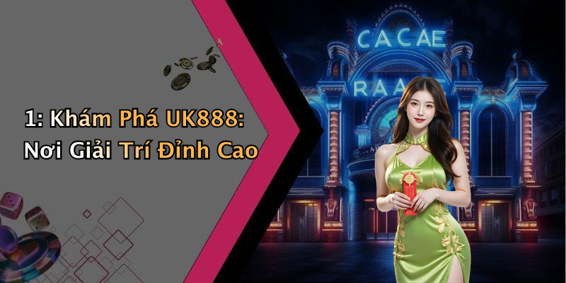 1: Khám Phá UK888: Nơi Giải Trí Đỉnh Cao