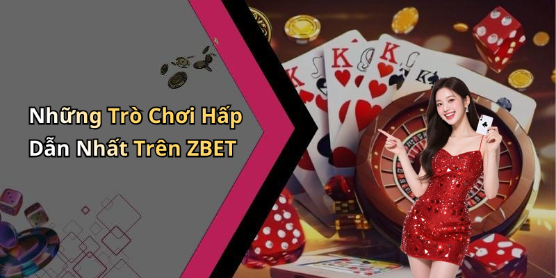 Những Trò Chơi Hấp Dẫn Nhất Trên ZBET