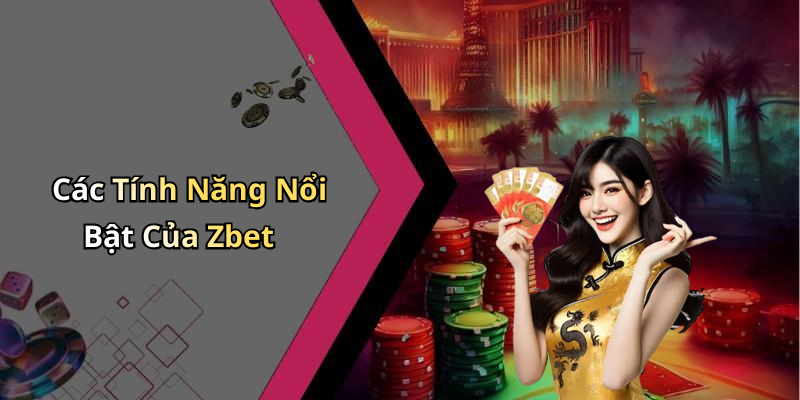 Các Tính Năng Nổi Bật Của Zbet