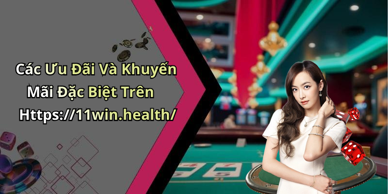 Các Ưu Đãi Và Khuyến Mãi Đặc Biệt Trên Https://11win.health/