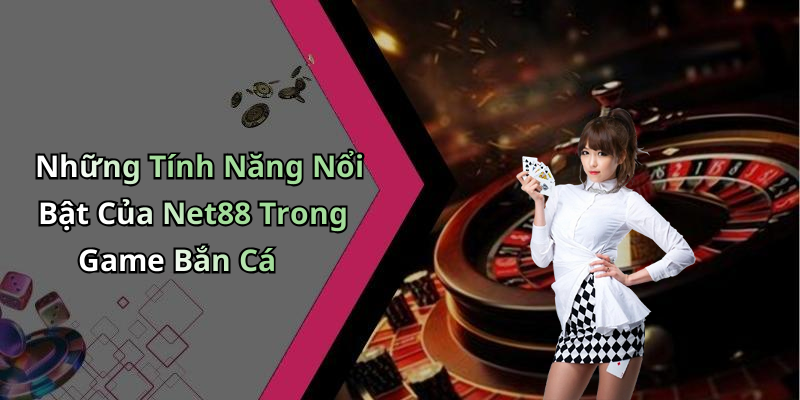 Những Tính Năng Nổi Bật Của Net88 Trong Game Bắn Cá