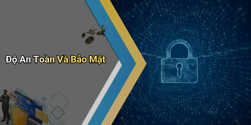 Độ An Toàn Và Bảo Mật
