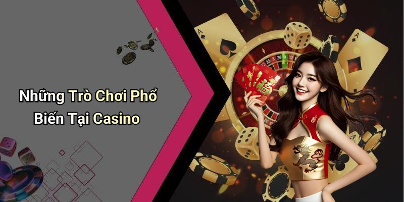 Những Trò Chơi Phổ Biến Tại Casino