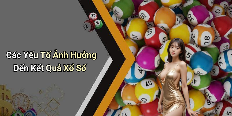 Các Yếu Tố Ảnh Hưởng Đến Kết Quả Xổ Số