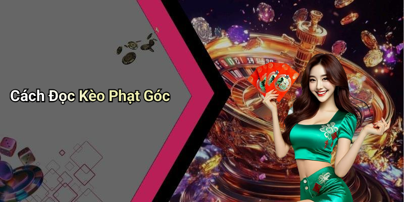 Cách Đọc Kèo Phạt Góc