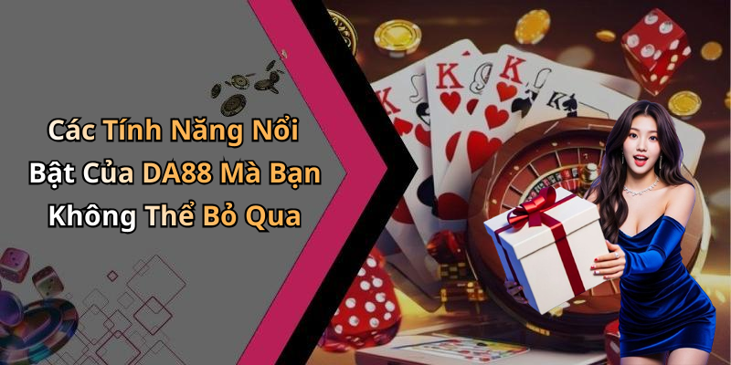 Các Tính Năng Nổi Bật Của DA88 Mà Bạn Không Thể Bỏ Qua