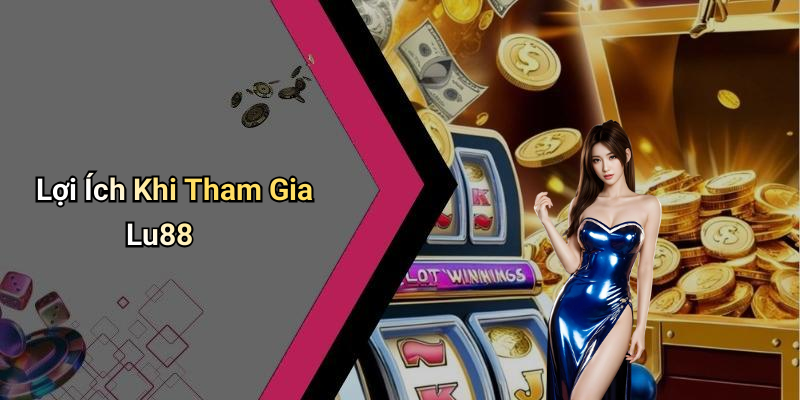 Lợi Ích Khi Tham Gia Lu88