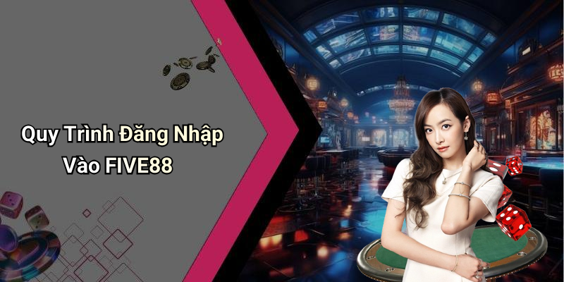 Quy Trình Đăng Nhập Vào FIVE88
