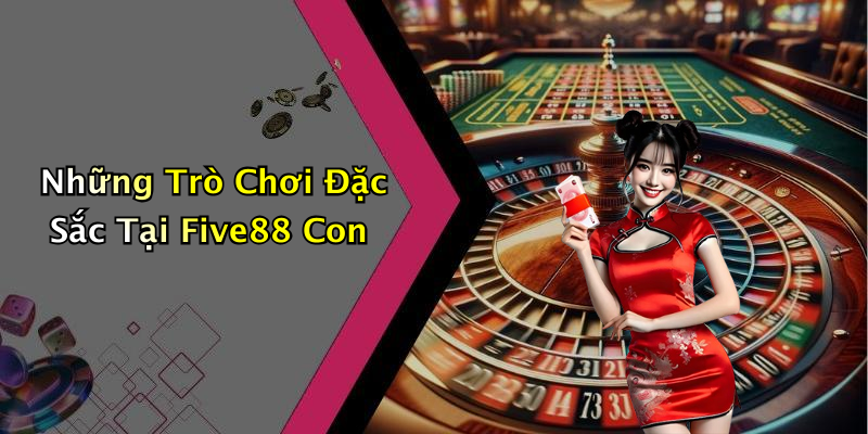 Những Trò Chơi Đặc Sắc Tại Five88 Con