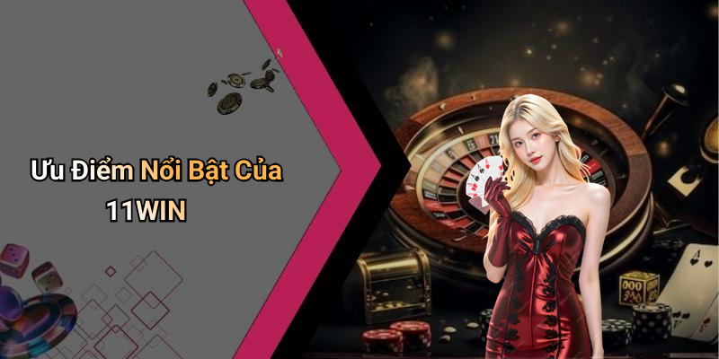 Ưu Điểm Nổi Bật Của 11WIN