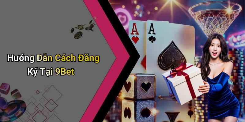 Hướng Dẫn Cách Đăng Ký Tại 9Bet