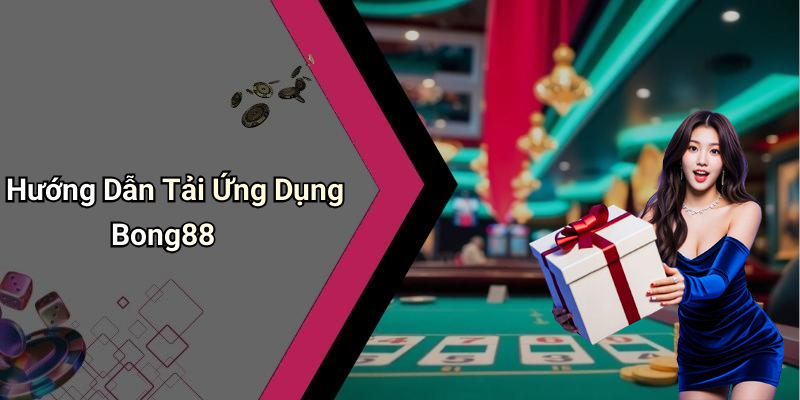 Hướng Dẫn Tải Ứng Dụng Bong88
