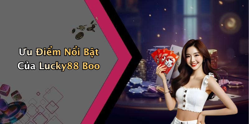 Ưu Điểm Nổi Bật Của Lucky88 Boo
