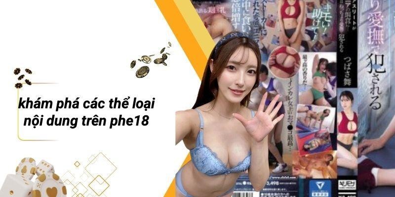 Khám Phá Các Thể Loại Nội Dung Trên PHE18