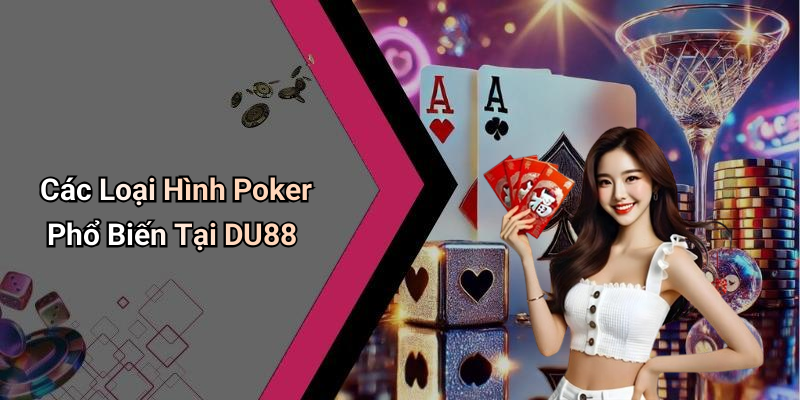 Các Loại Hình Poker Phổ Biến Tại DU88