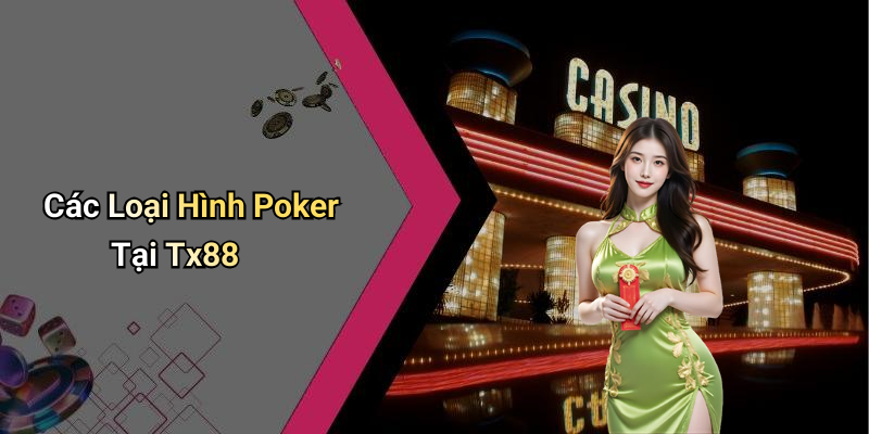 Các Loại Hình Poker Tại Tx88