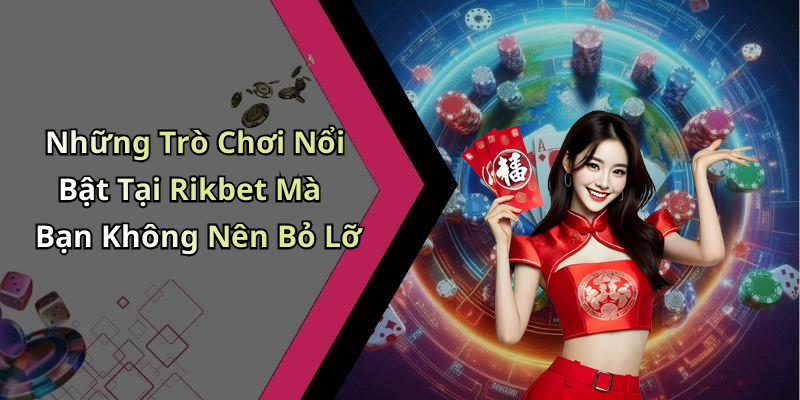 Những Trò Chơi Nổi Bật Tại Rikbet Mà Bạn Không Nên Bỏ Lỡ
