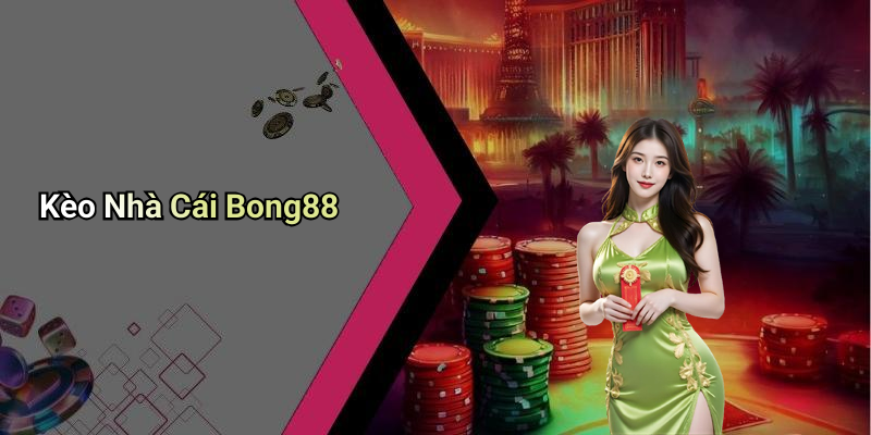 Kèo Nhà Cái Bong88