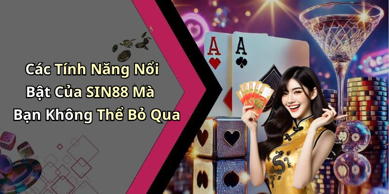 Các Tính Năng Nổi Bật Của SIN88 Mà Bạn Không Thể Bỏ Qua