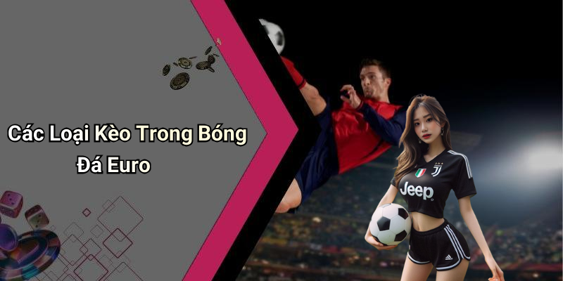 Các Loại Kèo Trong Bóng Đá Euro