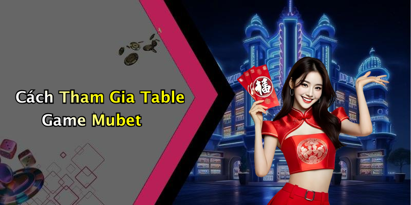 Cách Tham Gia Table Game Mubet