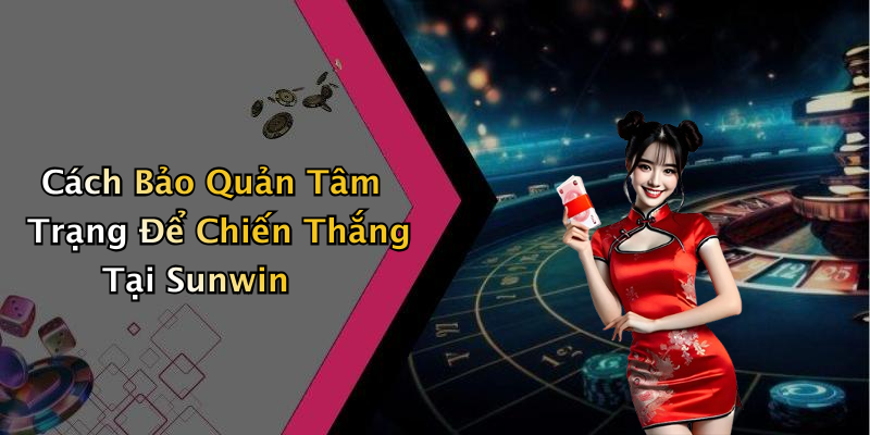 Cách Bảo Quản Tâm Trạng Để Chiến Thắng Tại Sunwin