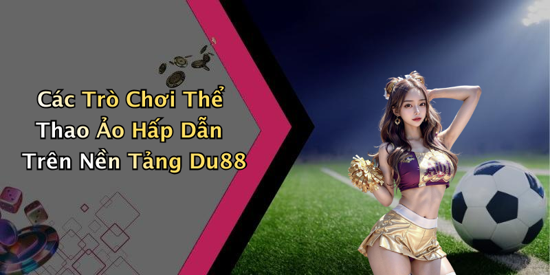 Các Trò Chơi Thể Thao Ảo Hấp Dẫn Trên Nền Tảng Du88